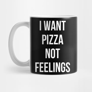 I Want Pizza Not Feelings Mug